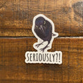 Seriously Crow Vinyl Sticker